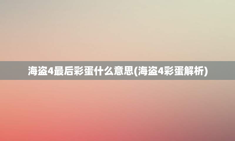 海盗4最后彩蛋什么意思(海盗4彩蛋解析)