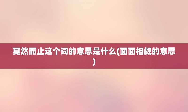戛然而止这个词的意思是什么(面面相觑的意思)