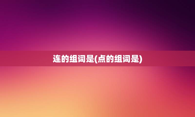 连的组词是(点的组词是)
