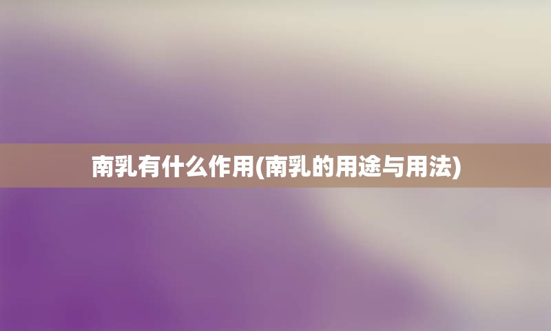 南乳有什么作用(南乳的用途与用法)