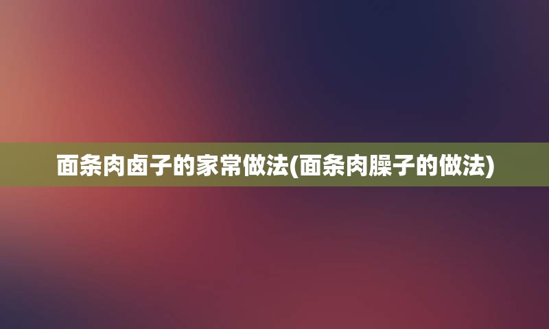 面条肉卤子的家常做法(面条肉臊子的做法)