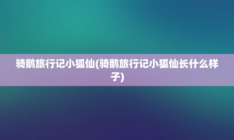骑鹅旅行记小狐仙(骑鹅旅行记小狐仙长什么样子)