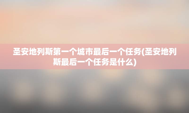 圣安地列斯第一个城市最后一个任务(圣安地列斯最后一个任务是什么)