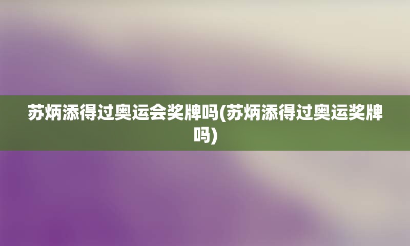苏炳添得过奥运会奖牌吗(苏炳添得过奥运奖牌吗)