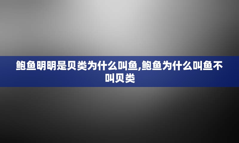 鲍鱼明明是贝类为什么叫鱼,鲍鱼为什么叫鱼不叫贝类