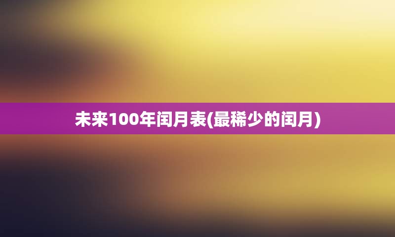 未来100年闰月表(最稀少的闰月)