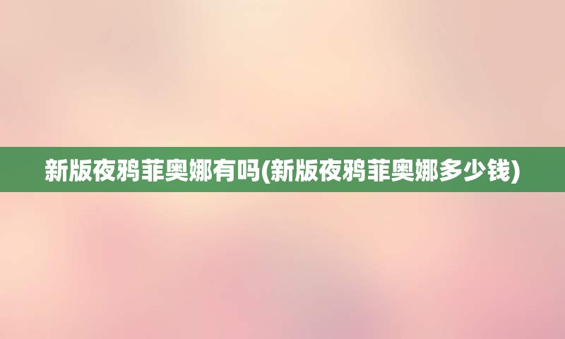新版夜鸦菲奥娜有吗(新版夜鸦菲奥娜多少钱)