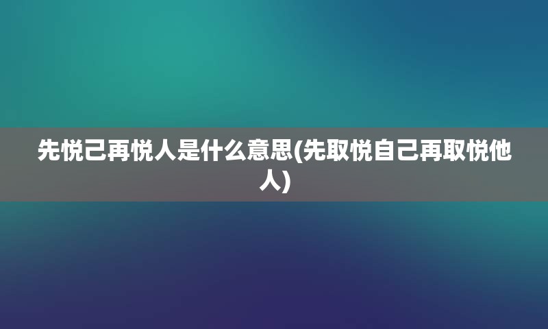 先悦己再悦人是什么意思(先取悦自己再取悦他人)