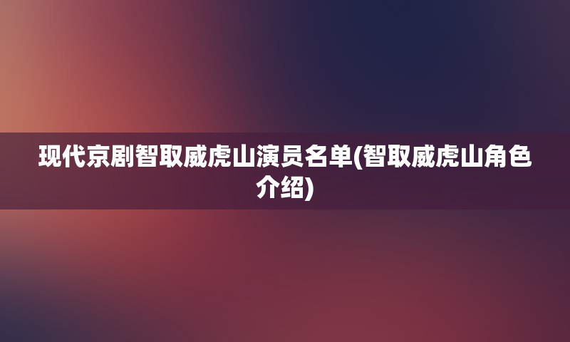 现代京剧智取威虎山演员名单(智取威虎山角色介绍)