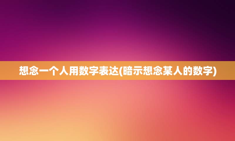 想念一个人用数字表达(暗示想念某人的数字)