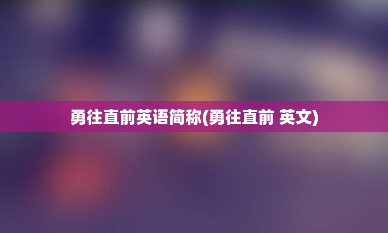 勇往直前英语简称(勇往直前 英文)