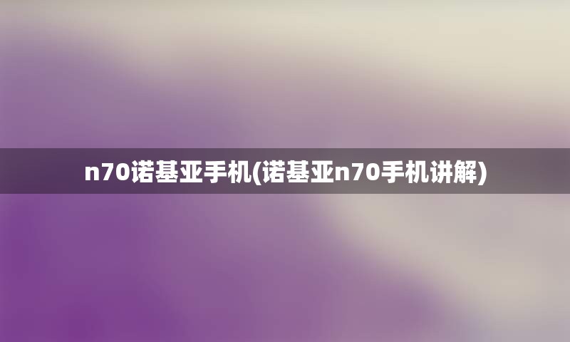 n70诺基亚手机(诺基亚n70手机讲解)