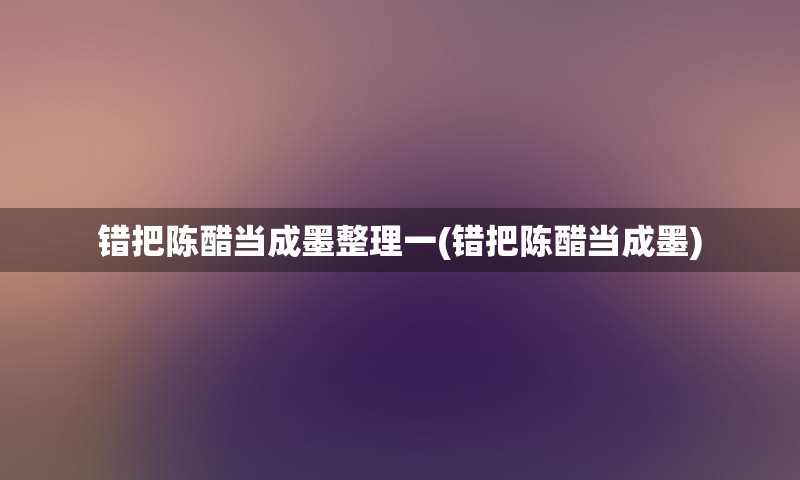 错把陈醋当成墨整理一(错把陈醋当成墨)