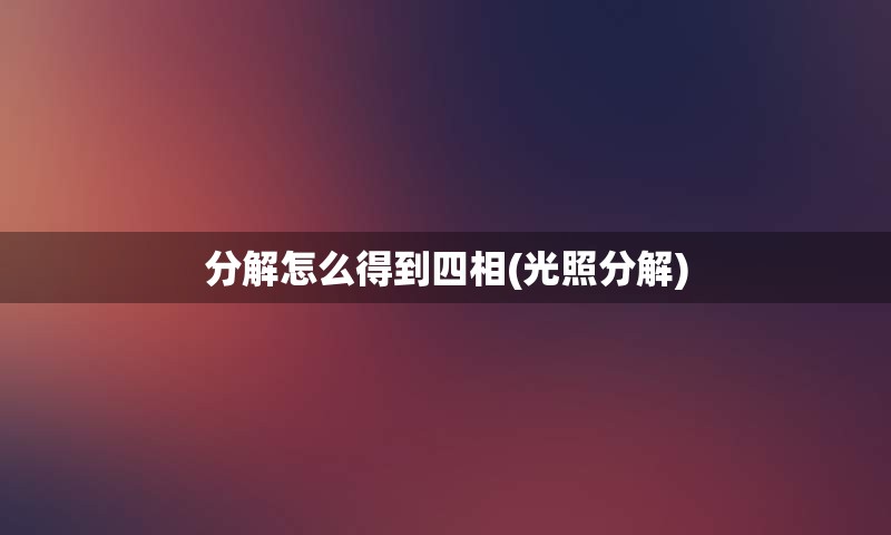 分解怎么得到四相(光照分解)
