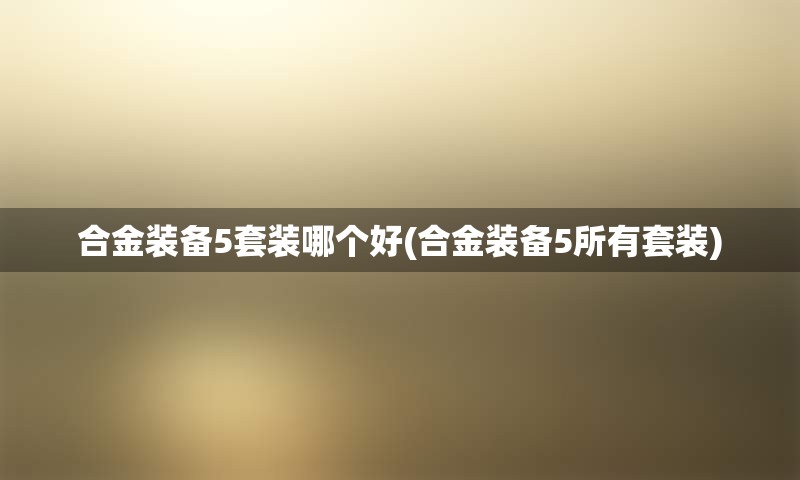 合金装备5套装哪个好(合金装备5所有套装)