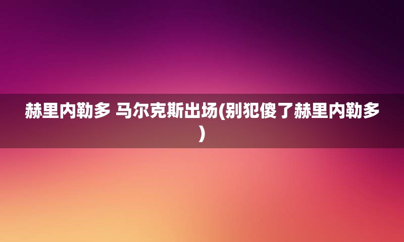 赫里内勒多 马尔克斯出场(别犯傻了赫里内勒多)