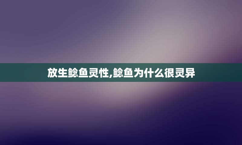 放生鲶鱼灵性,鲶鱼为什么很灵异