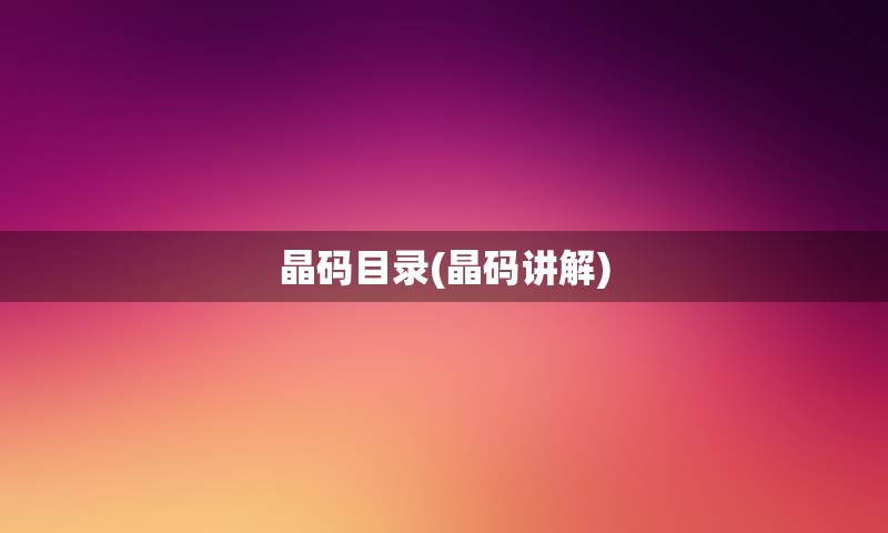 晶码目录(晶码讲解)