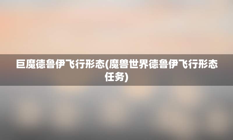 巨魔德鲁伊飞行形态(魔兽世界德鲁伊飞行形态任务)