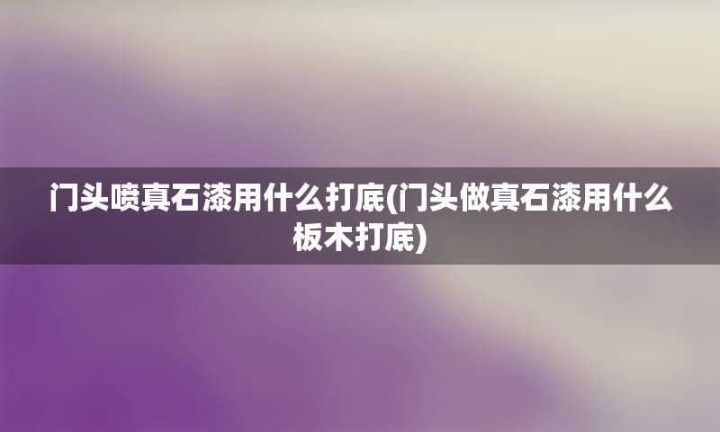 门头喷真石漆用什么打底(门头做真石漆用什么板木打底)
