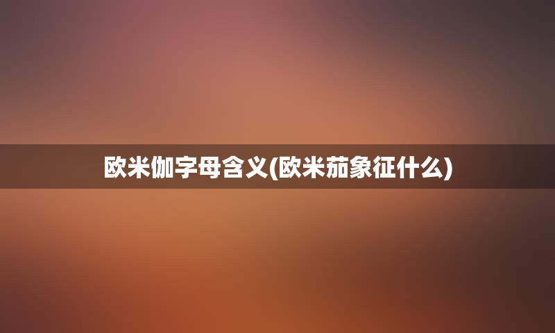 欧米伽字母含义(欧米茄象征什么)