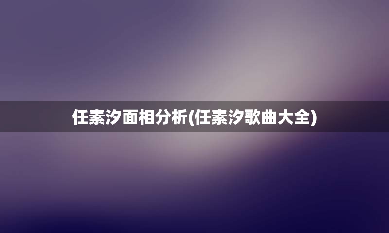 任素汐面相分析(任素汐歌曲大全)