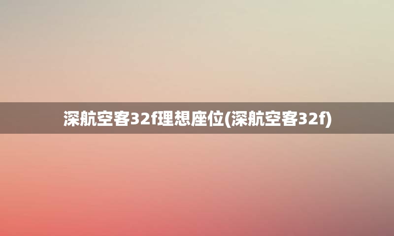 深航空客32f理想座位(深航空客32f)