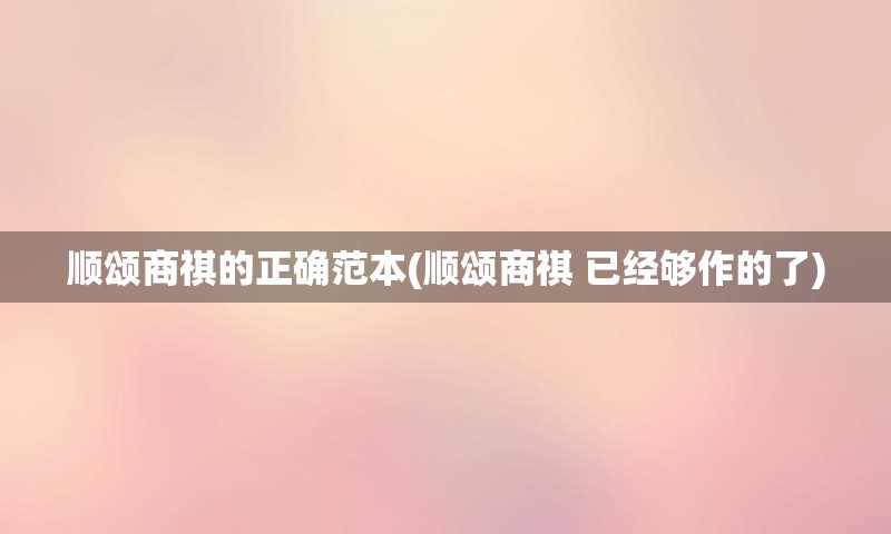 顺颂商祺的正确范本(顺颂商祺 已经够作的了)