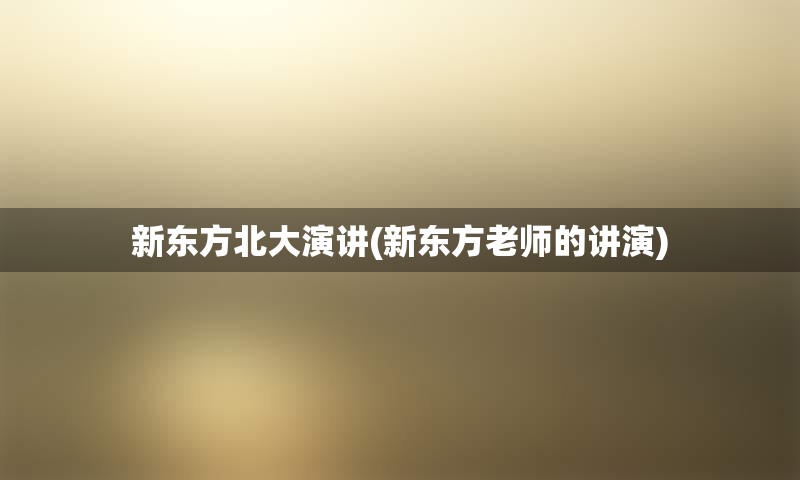 新东方北大演讲(新东方老师的讲演)