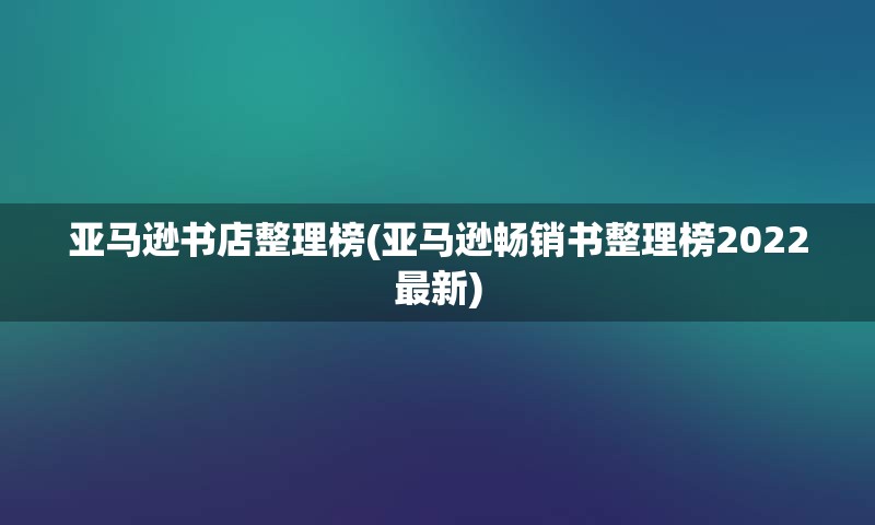 亚马逊书店整理榜(亚马逊畅销书整理榜2022最新)