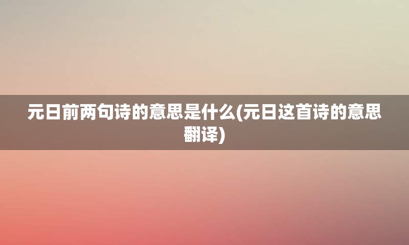 元日前两句诗的意思是什么(元日这首诗的意思翻译)