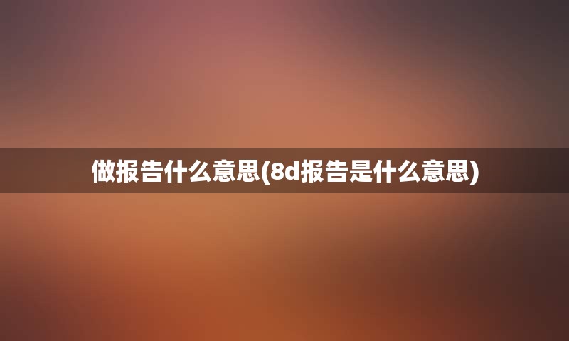 做报告什么意思(8d报告是什么意思)