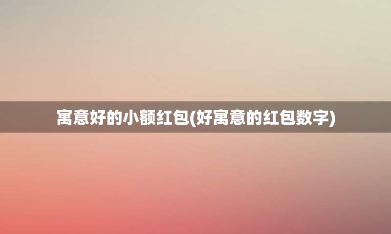 寓意好的小额红包(好寓意的红包数字)