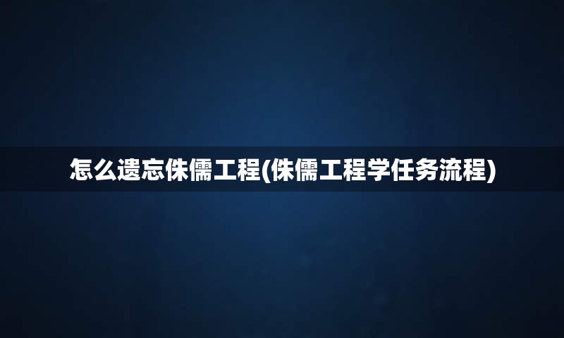 怎么遗忘侏儒工程(侏儒工程学任务流程)