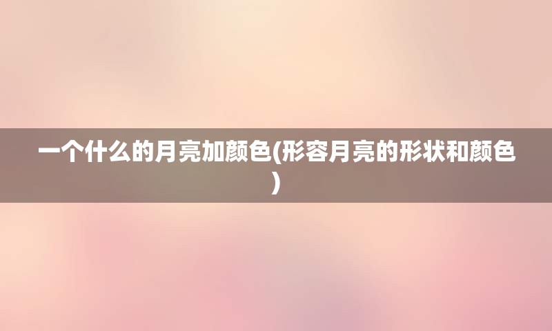 一个什么的月亮加颜色(形容月亮的形状和颜色)