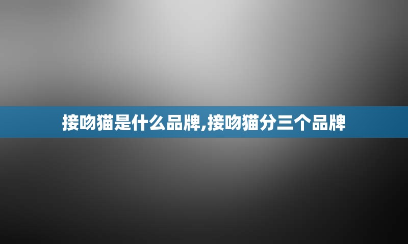 接吻猫是什么品牌,接吻猫分三个品牌