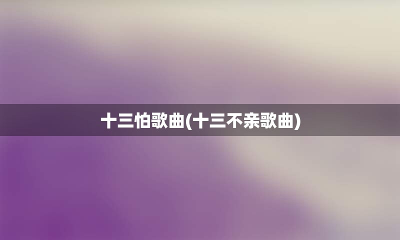 十三怕歌曲(十三不亲歌曲)