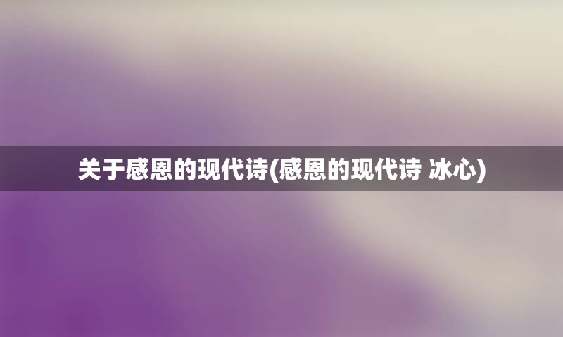 关于感恩的现代诗(感恩的现代诗 冰心)