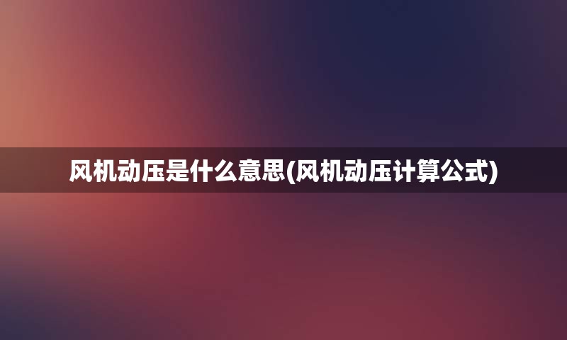 风机动压是什么意思(风机动压计算公式)