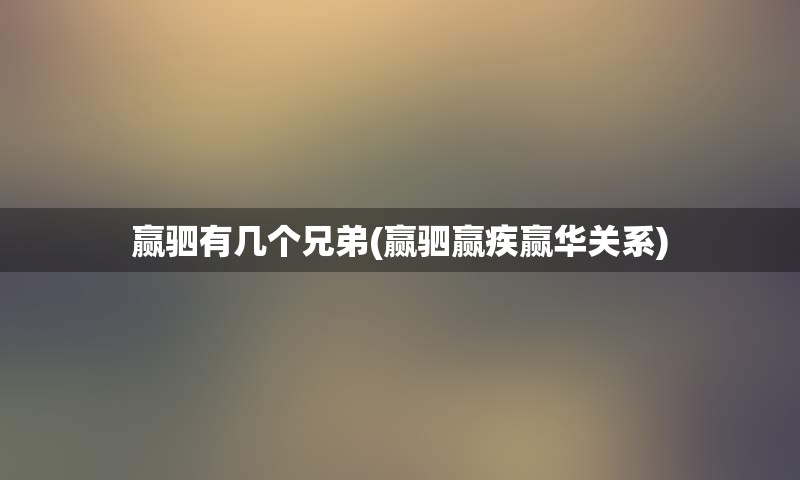 赢驷有几个兄弟(赢驷赢疾赢华关系)