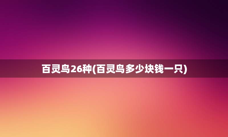 百灵鸟26种(百灵鸟多少块钱一只)