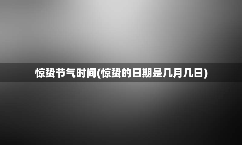 惊蛰节气时间(惊蛰的日期是几月几日)