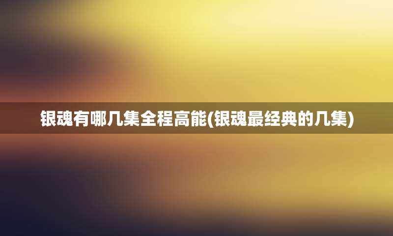 银魂有哪几集全程高能(银魂最经典的几集)
