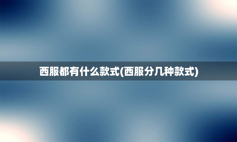 西服都有什么款式(西服分几种款式)
