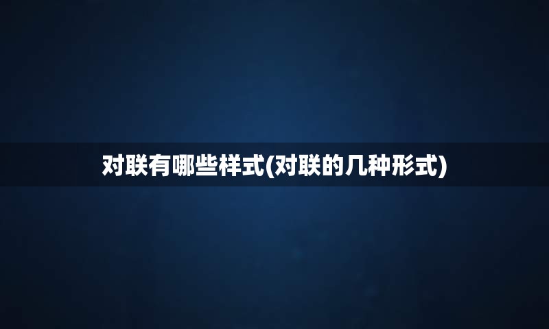 对联有哪些样式(对联的几种形式)
