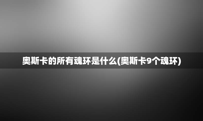奥斯卡的所有魂环是什么(奥斯卡9个魂环)